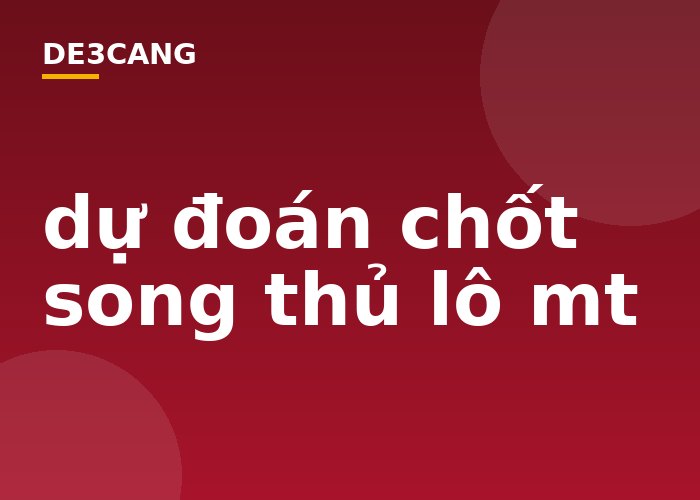 dự đoán chốt song thủ lô mt