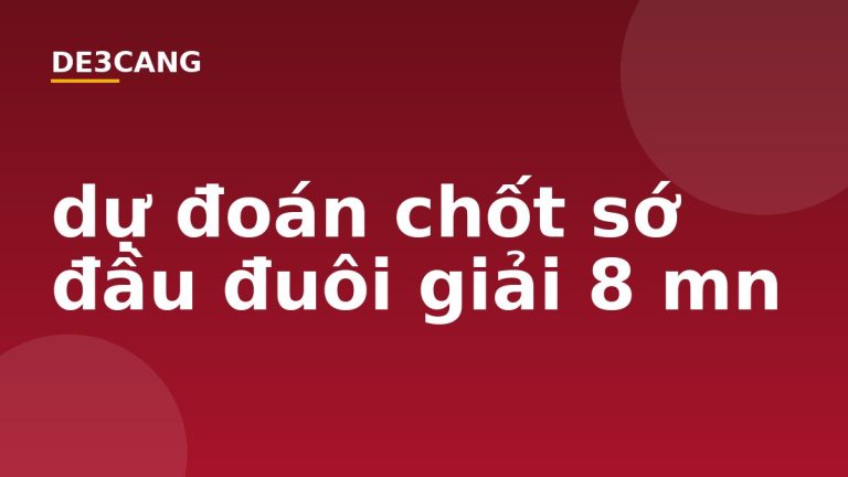 dự đoán chốt sớ đầu đuôi giải 8 mn