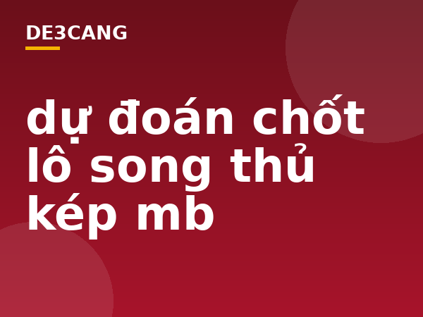 dự đoán chốt lô song thủ kép mb