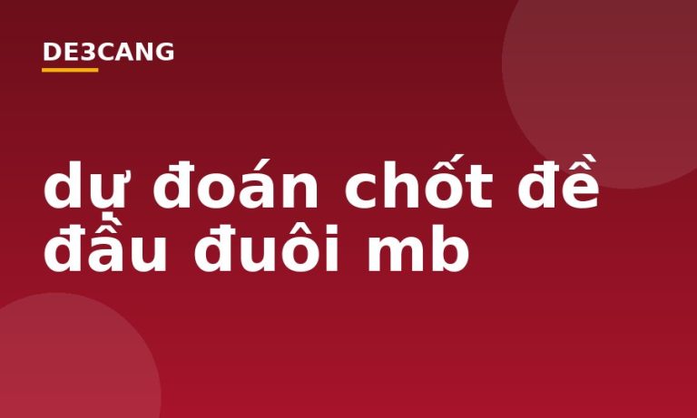 dự đoán chốt đề đầu đuôi mb