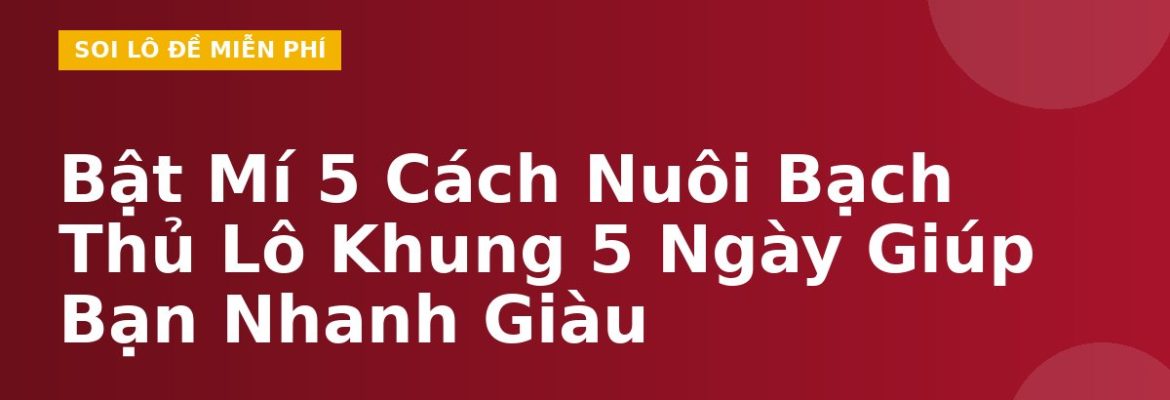 Bật Mí 5 Cách Nuôi Bạch Thủ Lô Khung 5 Ngày Giúp Bạn Nhanh Giàu