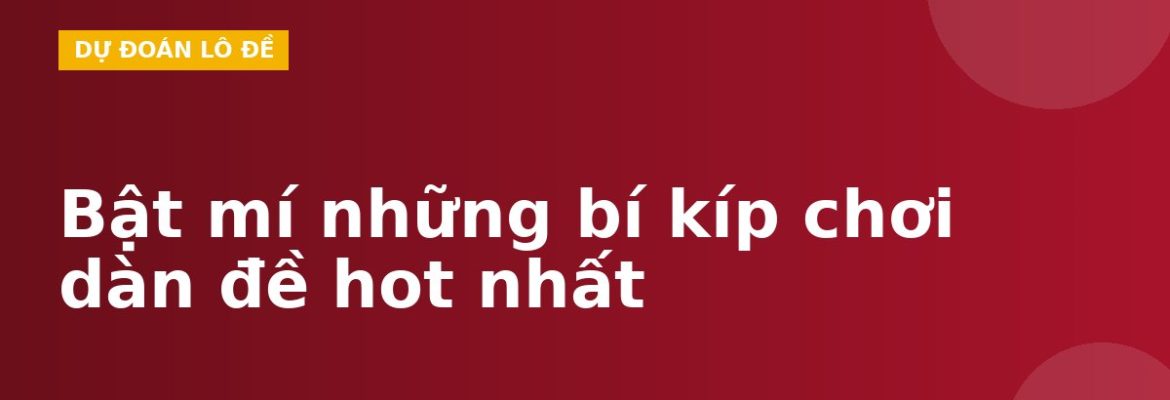 Bật mí những bí kíp chơi dàn đề hot nhất