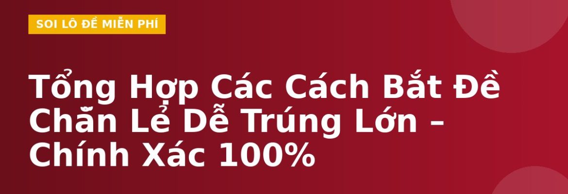 Tổng Hợp Các Cách Bắt Đề Chẵn Lẻ Dễ Trúng Lớn – Chính Xác 100%