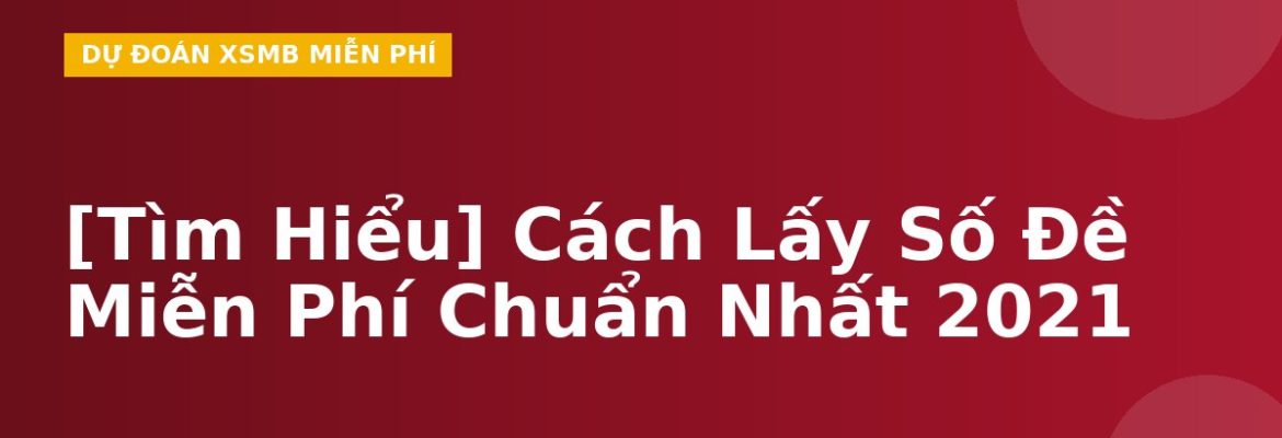 [Tìm Hiểu] Cách Lấy Số Đề Miễn Phí Chuẩn Nhất 2021