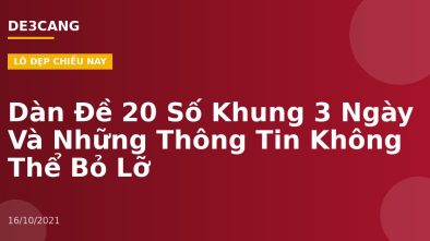 Dàn Đề 20 Số Khung 3 Ngày Và Những Thông Tin Không Thể Bỏ Lỡ