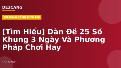[Tìm Hiểu] Dàn Đề 25 Số Khung 3 Ngày Và Phương Pháp Chơi Hay