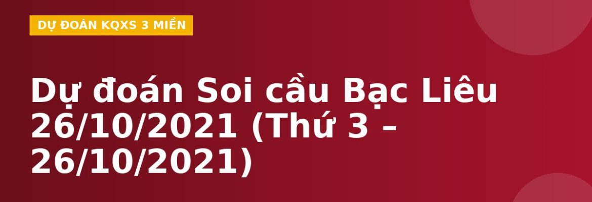 Dự đoán Soi cầu Bạc Liêu 26/10/2021 (Thứ 3 – 26/10/2021)