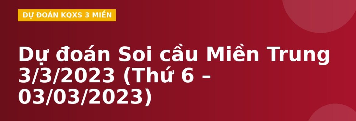 Dự đoán Soi cầu Miền Trung 3/3/2023 (Thứ 6 – 03/03/2023)