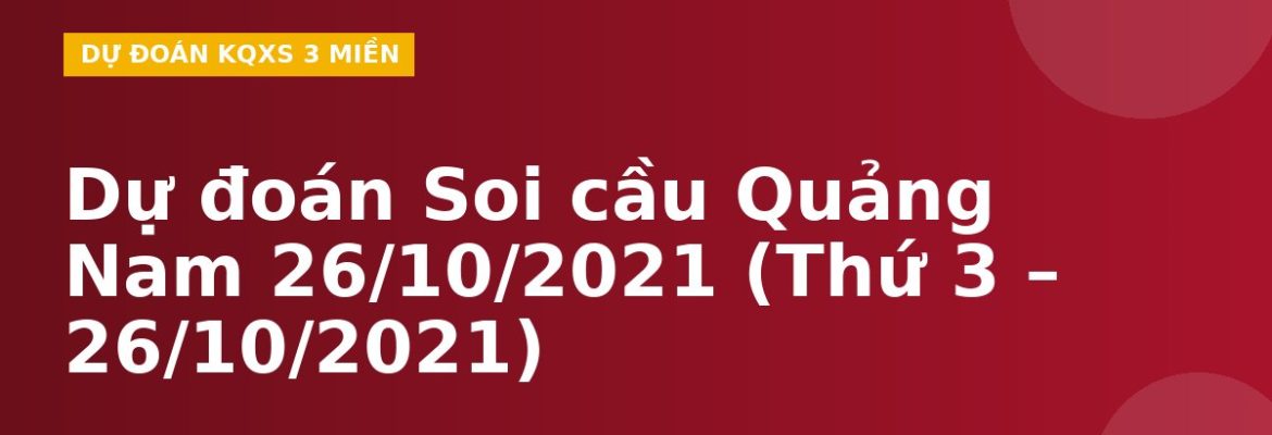Dự đoán Soi cầu Quảng Nam 26/10/2021 (Thứ 3 – 26/10/2021)