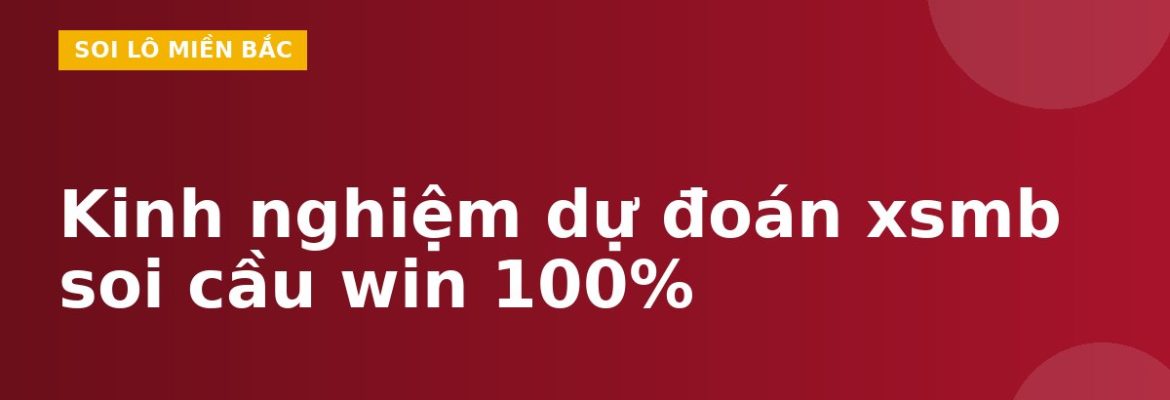 Kinh nghiệm dự đoán xsmb soi cầu win 100%