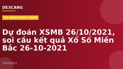 Dự đoán XSMB 26/10/2021, soi cầu kết quả Xổ Số Miền Bắc 26-10-2021