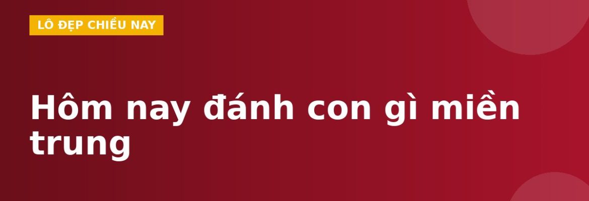 Hôm nay đánh con gì miền trung