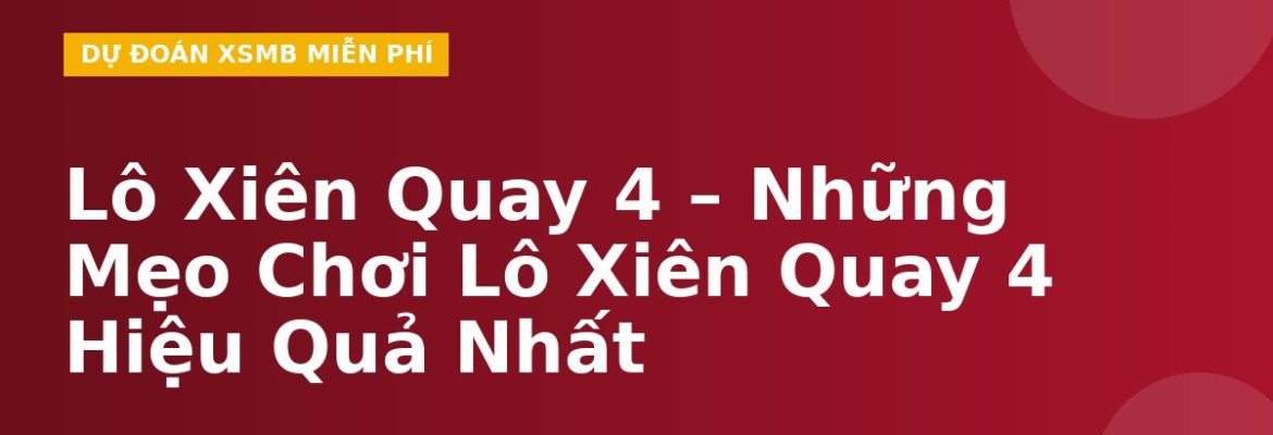 Lô Xiên Quay 4 – Những Mẹo Chơi Lô Xiên Quay 4 Hiệu Quả Nhất