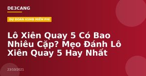 Lô Xiên Quay 5 Có Bao Nhiêu Cặp? Mẹo Đánh Lô Xiên Quay 5 Hay Nhất