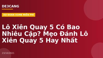 Lô Xiên Quay 5 Có Bao Nhiêu Cặp? Mẹo Đánh Lô Xiên Quay 5 Hay Nhất