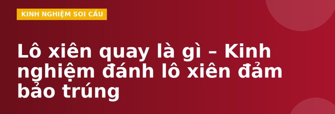 Lô xiên quay là gì – Kinh nghiệm đánh lô xiên đảm bảo trúng