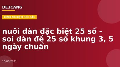 nuôi dàn đặc biệt 25 số – soi dàn đề 25 số khung 3, 5 ngày chuẩn