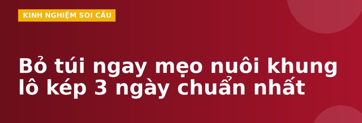 Bỏ túi ngay mẹo nuôi khung lô kép 3 ngày chuẩn nhất