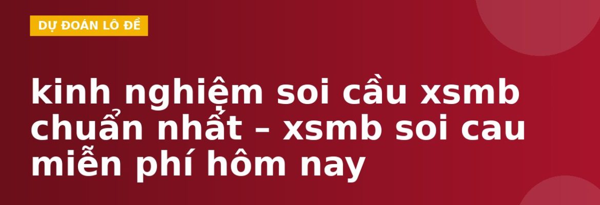 kinh nghiệm soi cầu xsmb chuẩn nhất – xsmb soi cau miễn phí hôm nay